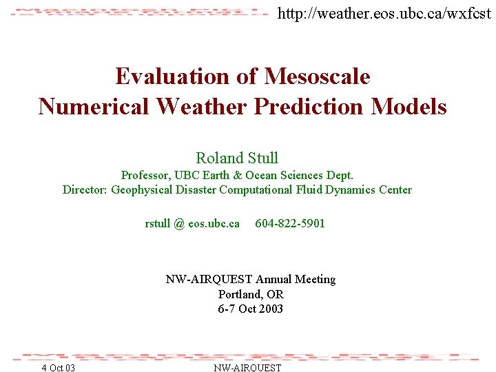 http: //weather. eos. ubc. ca/wxfcst Evaluation of Mesoscale Numerical Weather Prediction Models Roland Stull