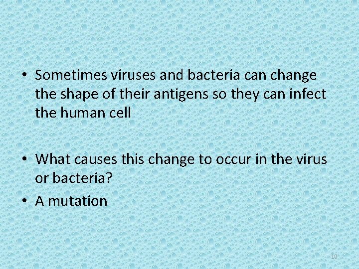  • Sometimes viruses and bacteria can change the shape of their antigens so