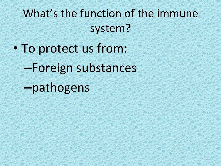What’s the function of the immune system? • To protect us from: –Foreign substances