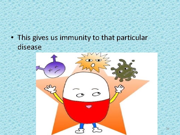  • This gives us immunity to that particular disease 34 