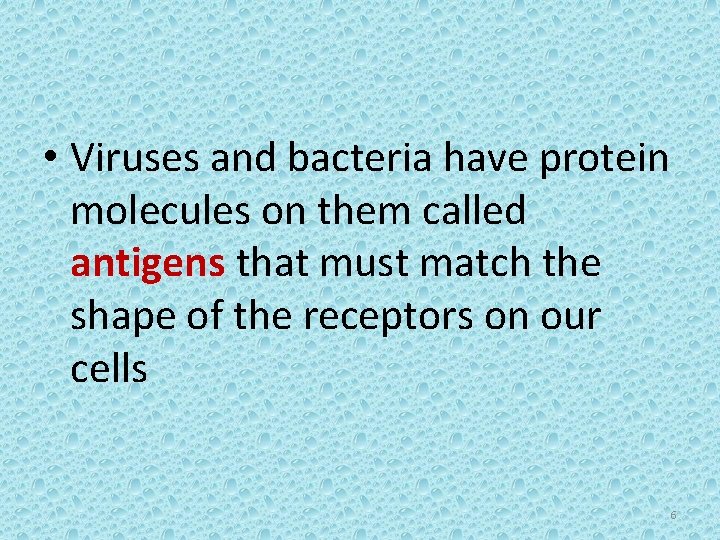  • Viruses and bacteria have protein molecules on them called antigens that must