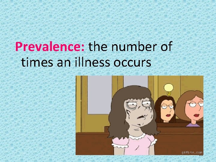  Prevalence: the number of times an illness occurs 60 