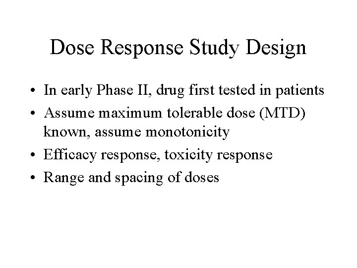 Dose Response Study Design • In early Phase II, drug first tested in patients