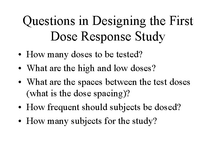 Questions in Designing the First Dose Response Study • How many doses to be
