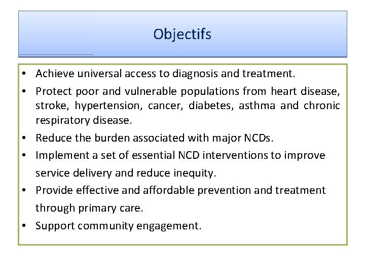 Objectifs • Achieve universal access to diagnosis and treatment. • Protect poor and vulnerable