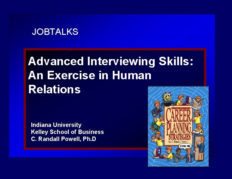 JOBTALKS Advanced Interviewing Skills: An Exercise in Human Relations Indiana University Kelley School of