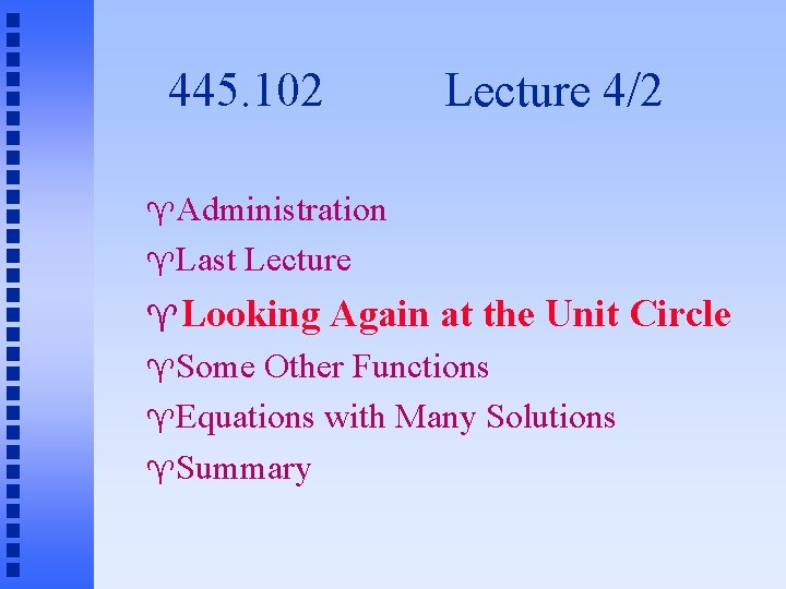 445. 102 Lecture 4/2 Administration Last Lecture Looking Some Again at the Unit Circle