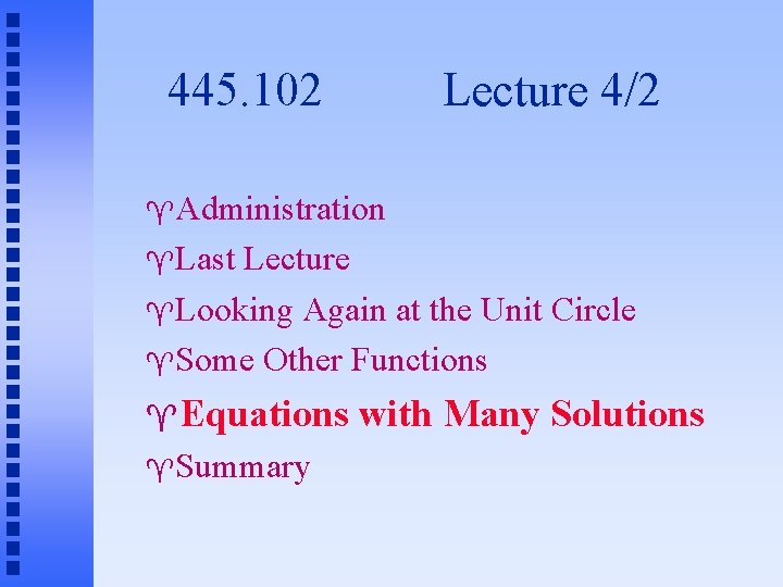 445. 102 Lecture 4/2 Administration Last Lecture Looking Again at the Unit Circle Some