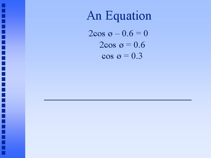 An Equation 2 cos ø – 0. 6 = 0 2 cos ø =