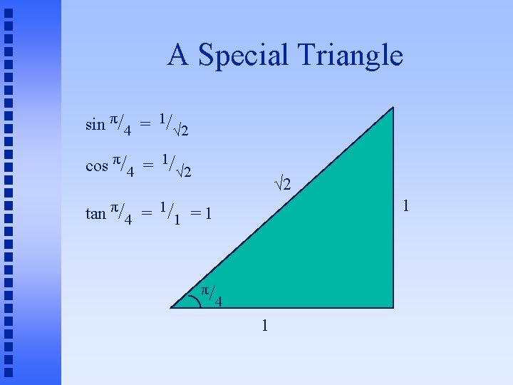 A Special Triangle sin π/4 = 1/√ 2 cos π/4 = 1/√ 2 1