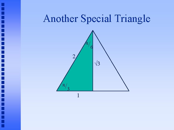 Another Special Triangle π/ 6 2 √ 3 π/ 3 1 