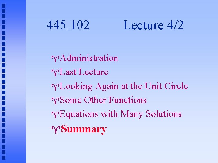 445. 102 Lecture 4/2 Administration Last Lecture Looking Again at the Unit Circle Some