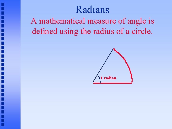 Radians A mathematical measure of angle is defined using the radius of a circle.
