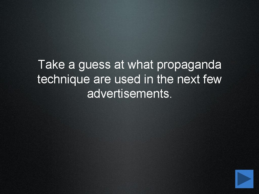 Take a guess at what propaganda technique are used in the next few advertisements.