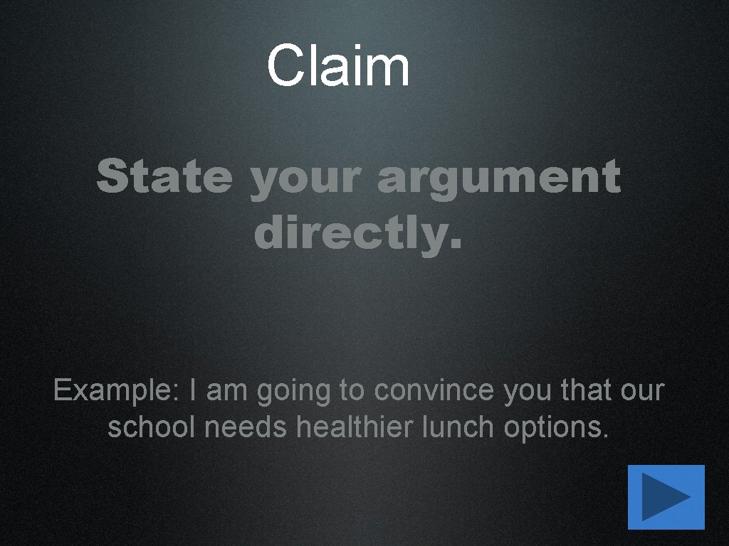 Claim State your argument directly. Example: I am going to convince you that our