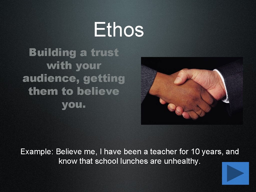 Ethos Building a trust with your audience, getting them to believe you. Example: Believe