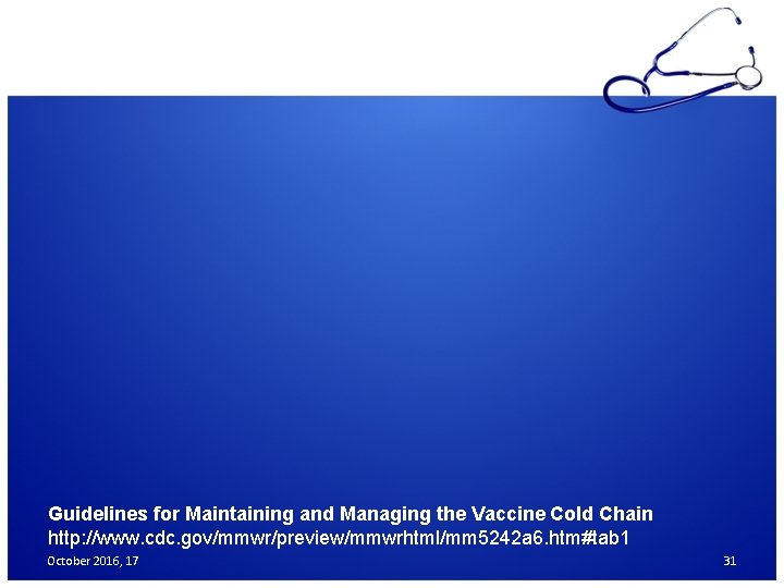 Guidelines for Maintaining and Managing the Vaccine Cold Chain http: //www. cdc. gov/mmwr/preview/mmwrhtml/mm 5242