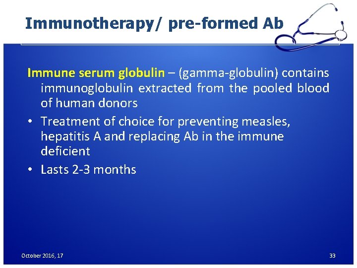 Immunotherapy/ pre-formed Ab Immune serum globulin – (gamma-globulin) contains immunoglobulin extracted from the pooled