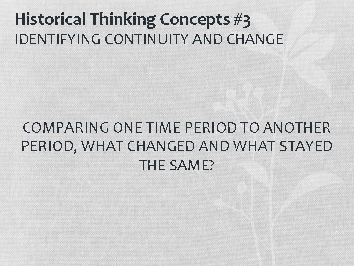 Historical Thinking Concepts #3 IDENTIFYING CONTINUITY AND CHANGE COMPARING ONE TIME PERIOD TO ANOTHER Historical Thinking Concepts #3 IDENTIFYING CONTINUITY AND CHANGE COMPARING ONE TIME PERIOD TO ANOTHER