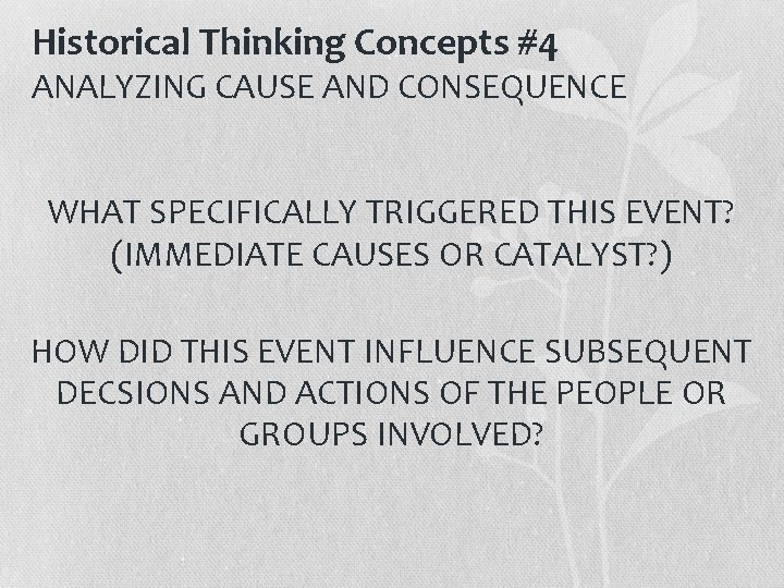Historical Thinking Concepts #4 ANALYZING CAUSE AND CONSEQUENCE WHAT SPECIFICALLY TRIGGERED THIS EVENT? (IMMEDIATE Historical Thinking Concepts #4 ANALYZING CAUSE AND CONSEQUENCE WHAT SPECIFICALLY TRIGGERED THIS EVENT? (IMMEDIATE