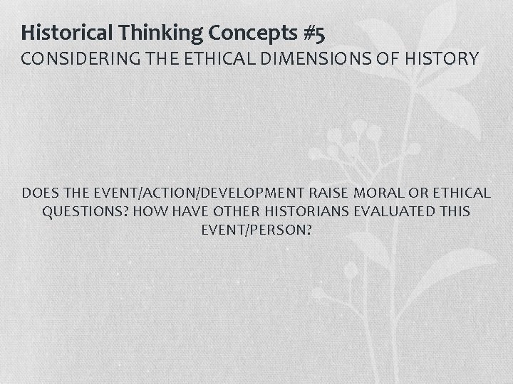Historical Thinking Concepts #5 CONSIDERING THE ETHICAL DIMENSIONS OF HISTORY DOES THE EVENT/ACTION/DEVELOPMENT RAISE Historical Thinking Concepts #5 CONSIDERING THE ETHICAL DIMENSIONS OF HISTORY DOES THE EVENT/ACTION/DEVELOPMENT RAISE
