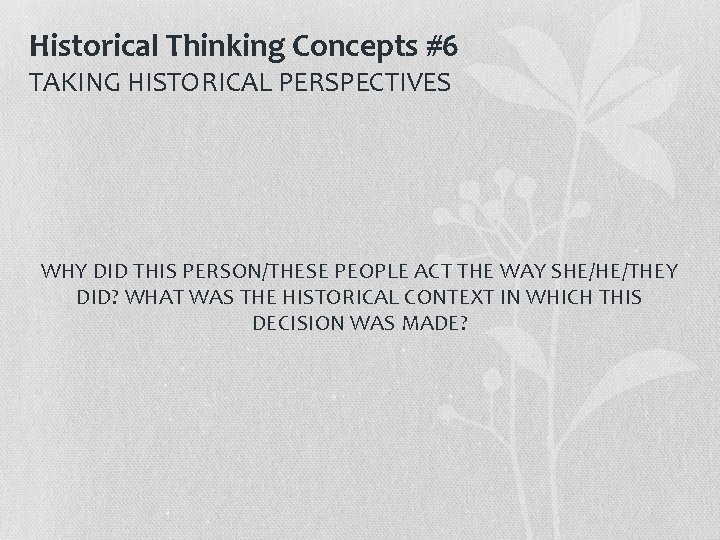 Historical Thinking Concepts #6 TAKING HISTORICAL PERSPECTIVES WHY DID THIS PERSON/THESE PEOPLE ACT THE Historical Thinking Concepts #6 TAKING HISTORICAL PERSPECTIVES WHY DID THIS PERSON/THESE PEOPLE ACT THE