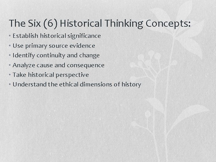 The Six (6) Historical Thinking Concepts: • Establish historical significance • Use primary source The Six (6) Historical Thinking Concepts: • Establish historical significance • Use primary source