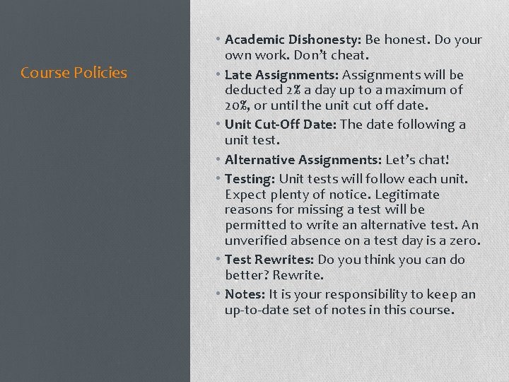 Course Policies • Academic Dishonesty: Be honest. Do your own work. Don’t cheat. • Course Policies • Academic Dishonesty: Be honest. Do your own work. Don’t cheat. •