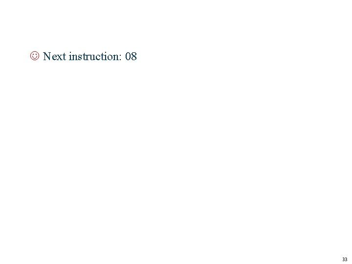 J Next instruction: 08 33 