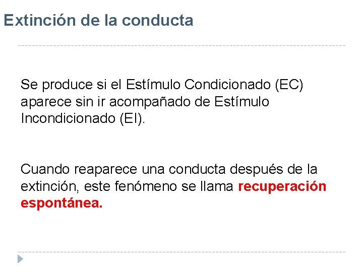 Extinción de la conducta Se produce si el Estímulo Condicionado (EC) aparece sin ir