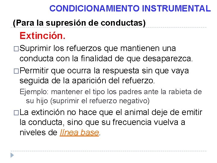 CONDICIONAMIENTO INSTRUMENTAL (Para la supresión de conductas) Extinción. �Suprimir los refuerzos que mantienen una