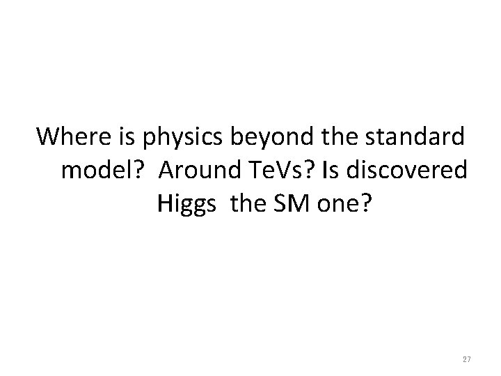 Where is physics beyond the standard model? Around Te. Vs? Is discovered Higgs the Where is physics beyond the standard model? Around Te. Vs? Is discovered Higgs the
