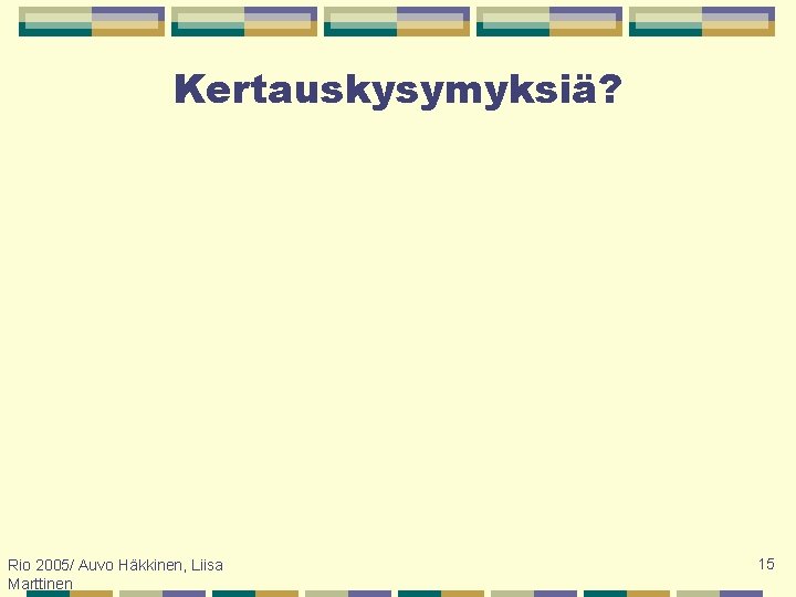 Kertauskysymyksiä? Rio 2005/ Auvo Häkkinen, Liisa Marttinen 15 