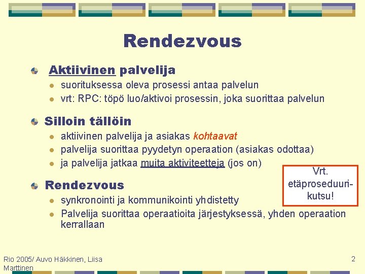 Rendezvous Aktiivinen palvelija l l suorituksessa oleva prosessi antaa palvelun vrt: RPC: töpö luo/aktivoi