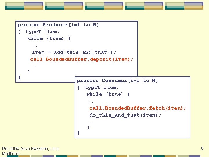 process Producer[i=1 to N] { type. T item; while (true) { … item =