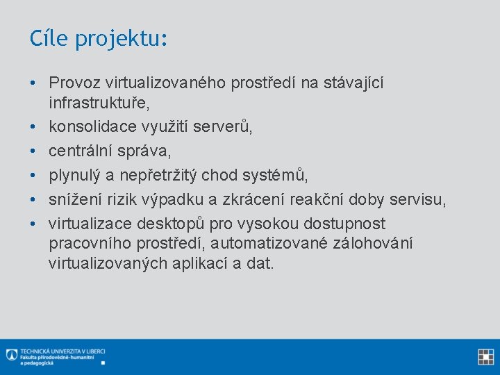 Cíle projektu: • Provoz virtualizovaného prostředí na stávající infrastruktuře, • konsolidace využití serverů, •