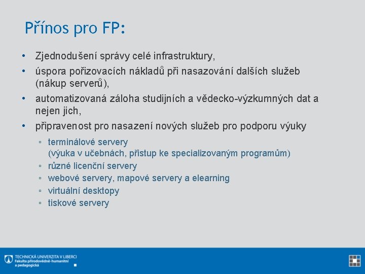 Přínos pro FP: • Zjednodušení správy celé infrastruktury, • úspora pořizovacích nákladů při nasazování