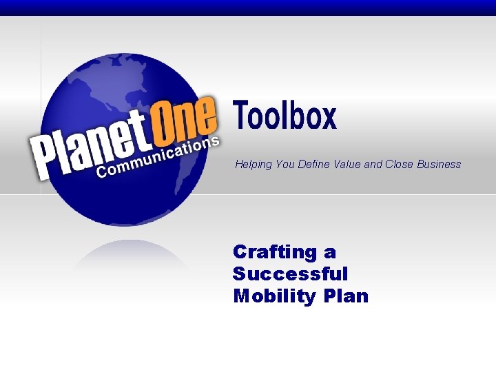 Helping You Define Value and Close Business Crafting a Successful Mobility Plan Toolbox 