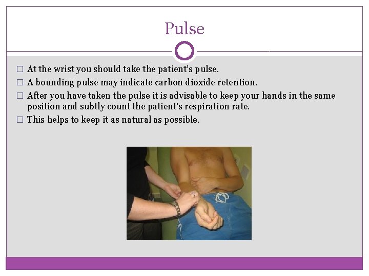 Pulse � At the wrist you should take the patient’s pulse. � A bounding