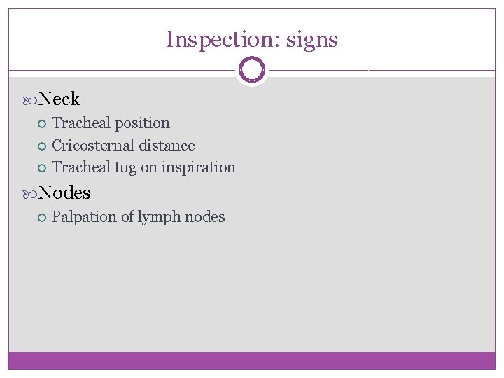 Inspection: signs Neck Tracheal position Cricosternal distance Tracheal tug on inspiration Nodes Palpation of