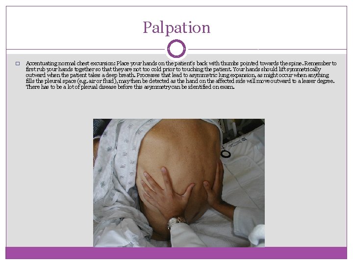 Palpation � Accentuating normal chest excursion: Place your hands on the patient's back with