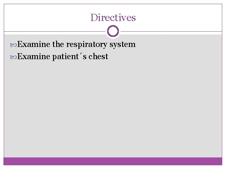 Directives Examine the respiratory system Examine patient´s chest 
