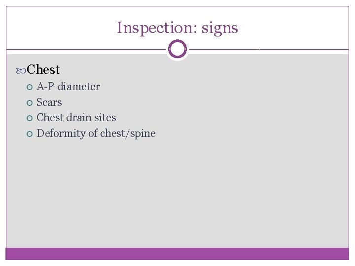 Inspection: signs Chest A-P diameter Scars Chest drain sites Deformity of chest/spine 