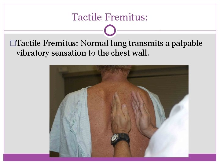 Tactile Fremitus: �Tactile Fremitus: Normal lung transmits a palpable vibratory sensation to the chest