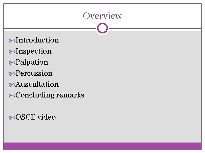 Overview Introduction Inspection Palpation Percussion Auscultation Concluding remarks OSCE video 