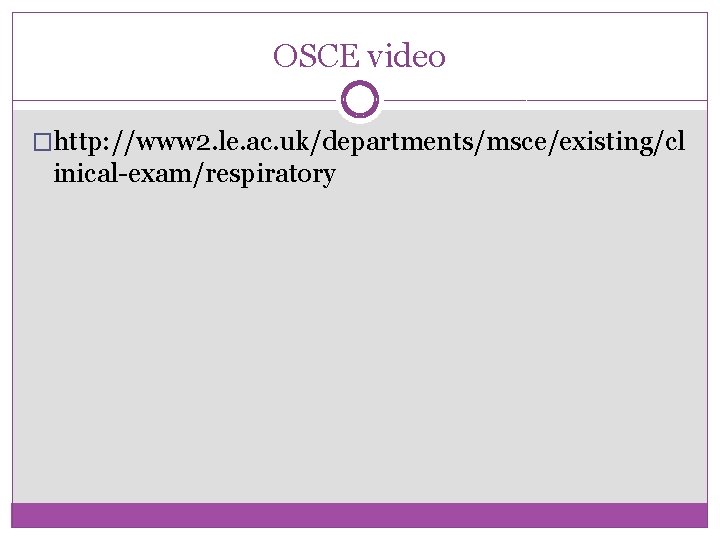 OSCE video �http: //www 2. le. ac. uk/departments/msce/existing/cl inical-exam/respiratory 