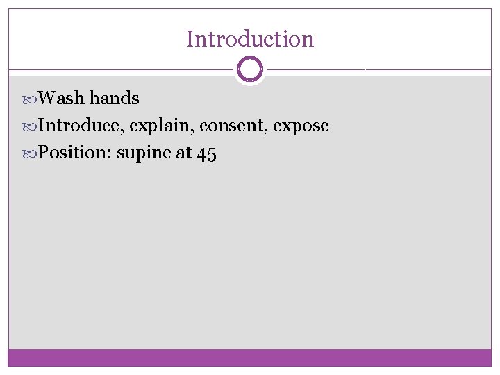 Introduction Wash hands Introduce, explain, consent, expose Position: supine at 45 