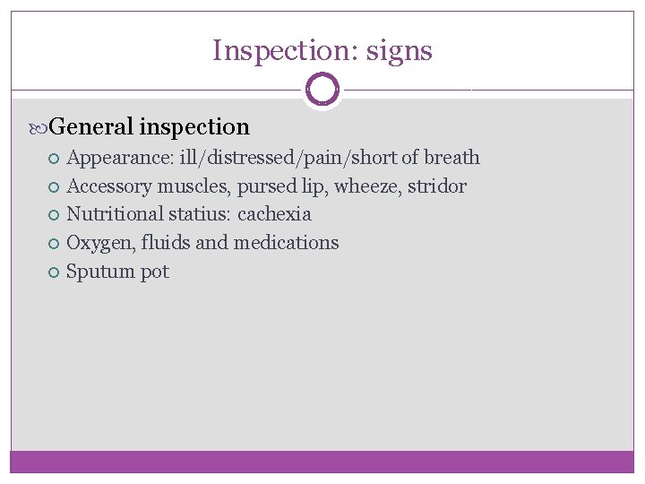 Inspection: signs General inspection Appearance: ill/distressed/pain/short of breath Accessory muscles, pursed lip, wheeze, stridor