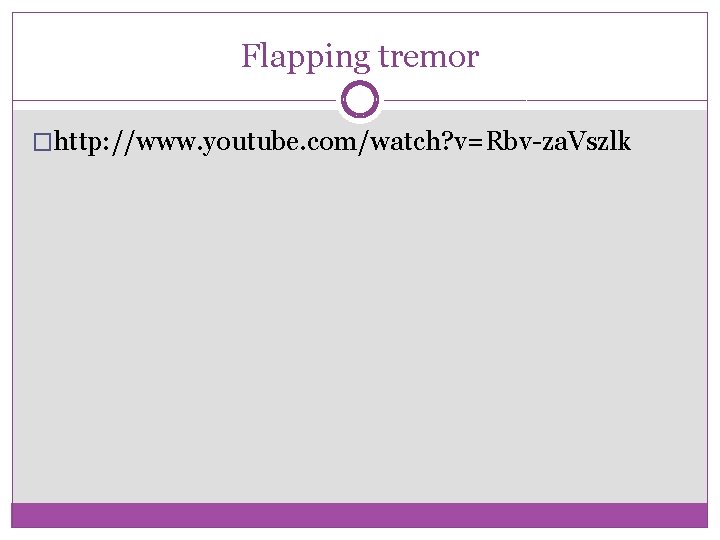 Flapping tremor �http: //www. youtube. com/watch? v=Rbv-za. Vszlk 