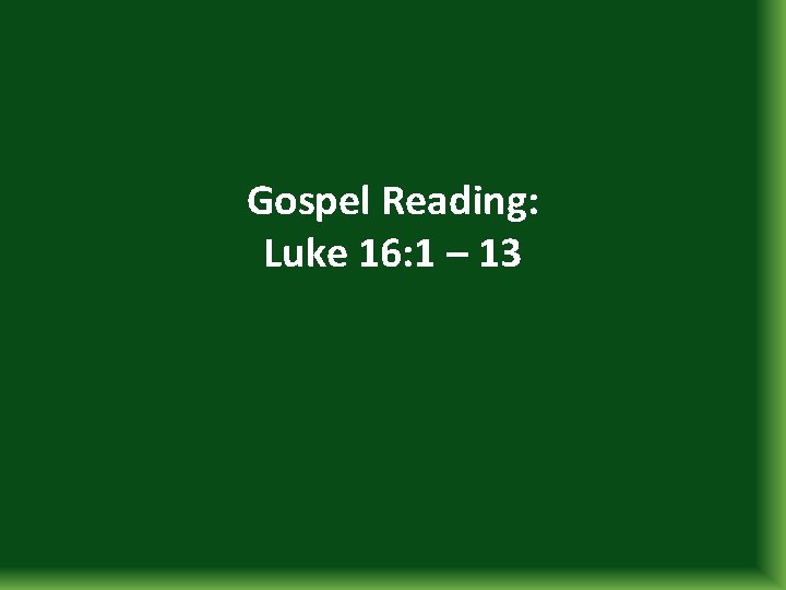 Gospel Reading: Luke 16: 1 – 13 